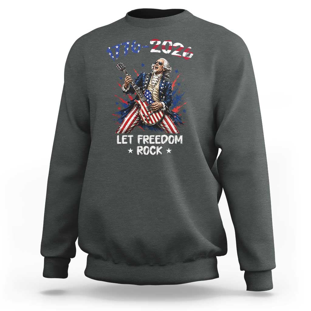 Let Freedom Rock George Washington Rock Star Sweatshirt Funny Electric Guitar Player American Flag Suit 1776 to 2026 Semiquincentennial