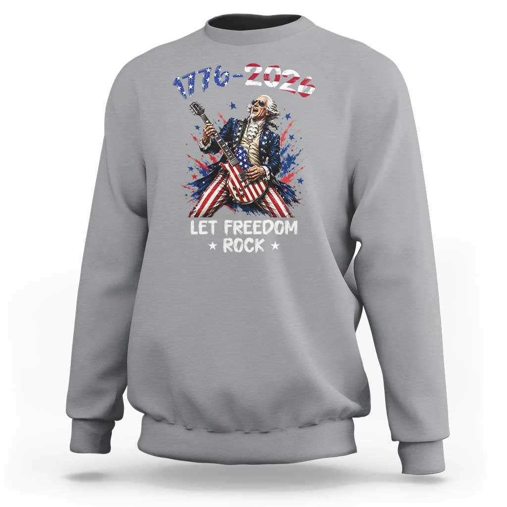 Let Freedom Rock George Washington Rock Star Sweatshirt Funny Electric Guitar Player American Flag Suit 1776 to 2026 Semiquincentennial