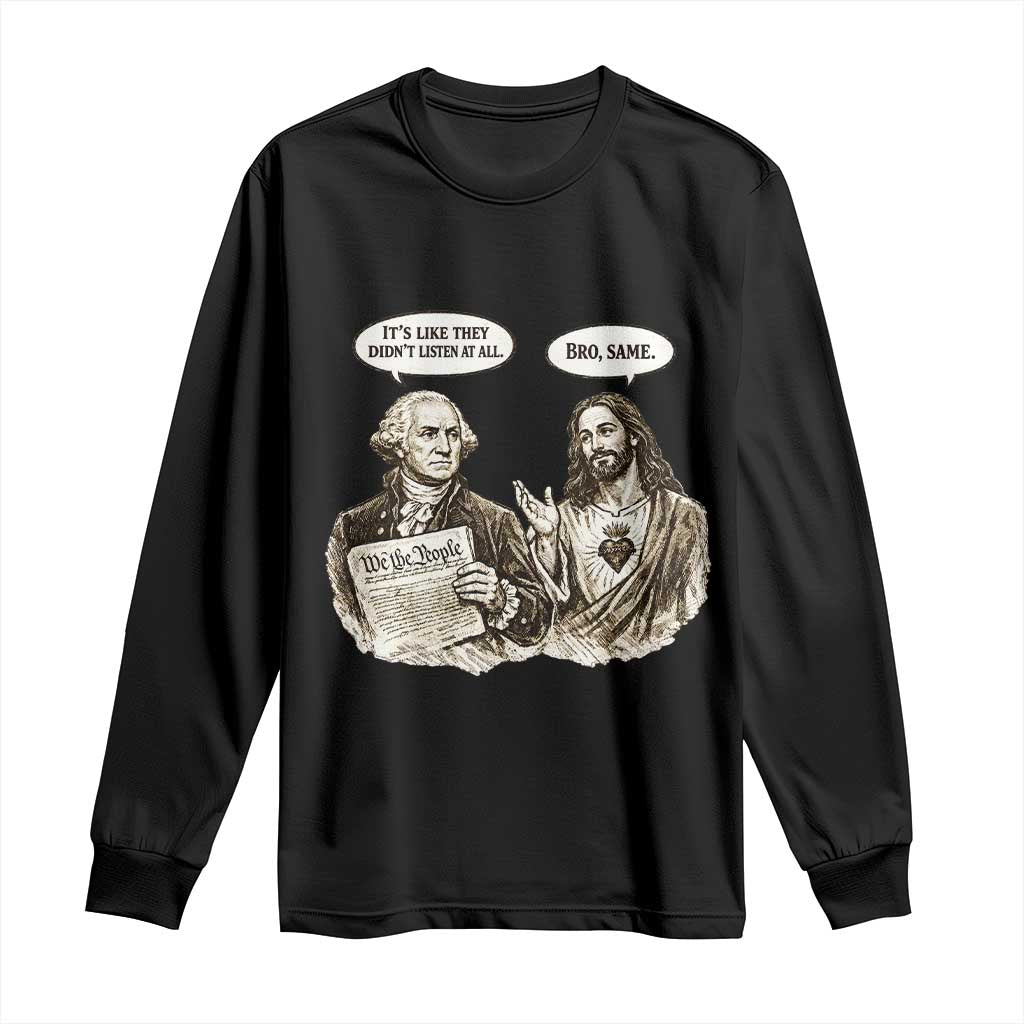 George Washington and Jesus Funny Historical Conversation Long Sleeve Shirt Its Like They Didnt Listen At All Meme Patriotic Humor