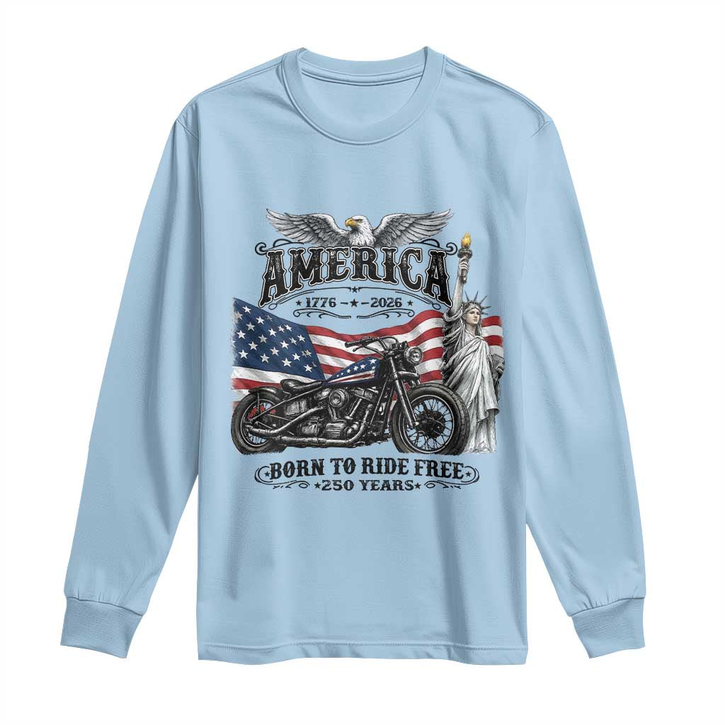 America Born to Ride Free 250 Years Biker Long Sleeve Shirt American Flag Chopper Motorcycle Statue of Liberty 1776 to 2026 Semiquincentennial