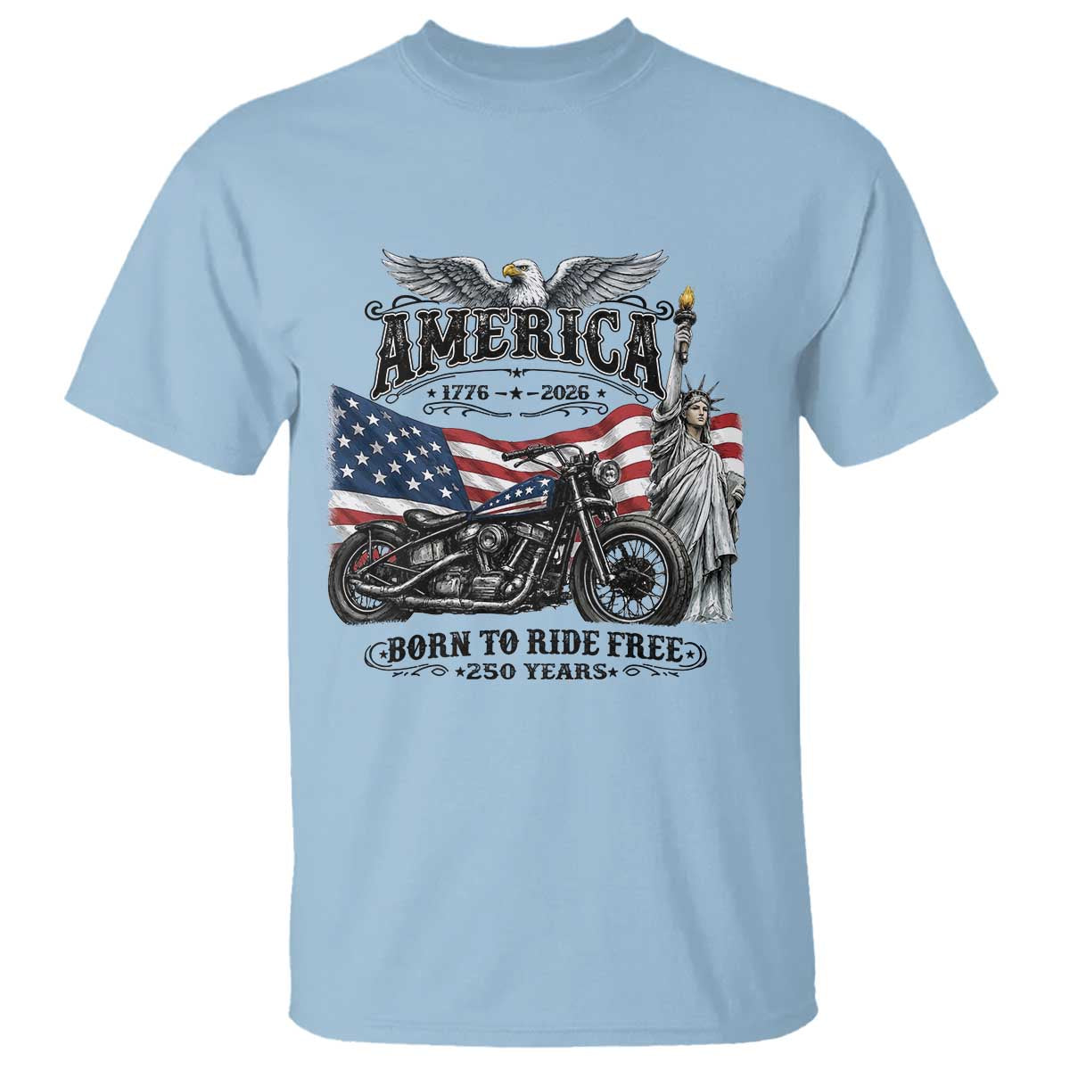 America Born to Ride Free 250 Years Biker T Shirt American Flag Chopper Motorcycle Statue of Liberty 1776 to 2026 Semiquincentennial