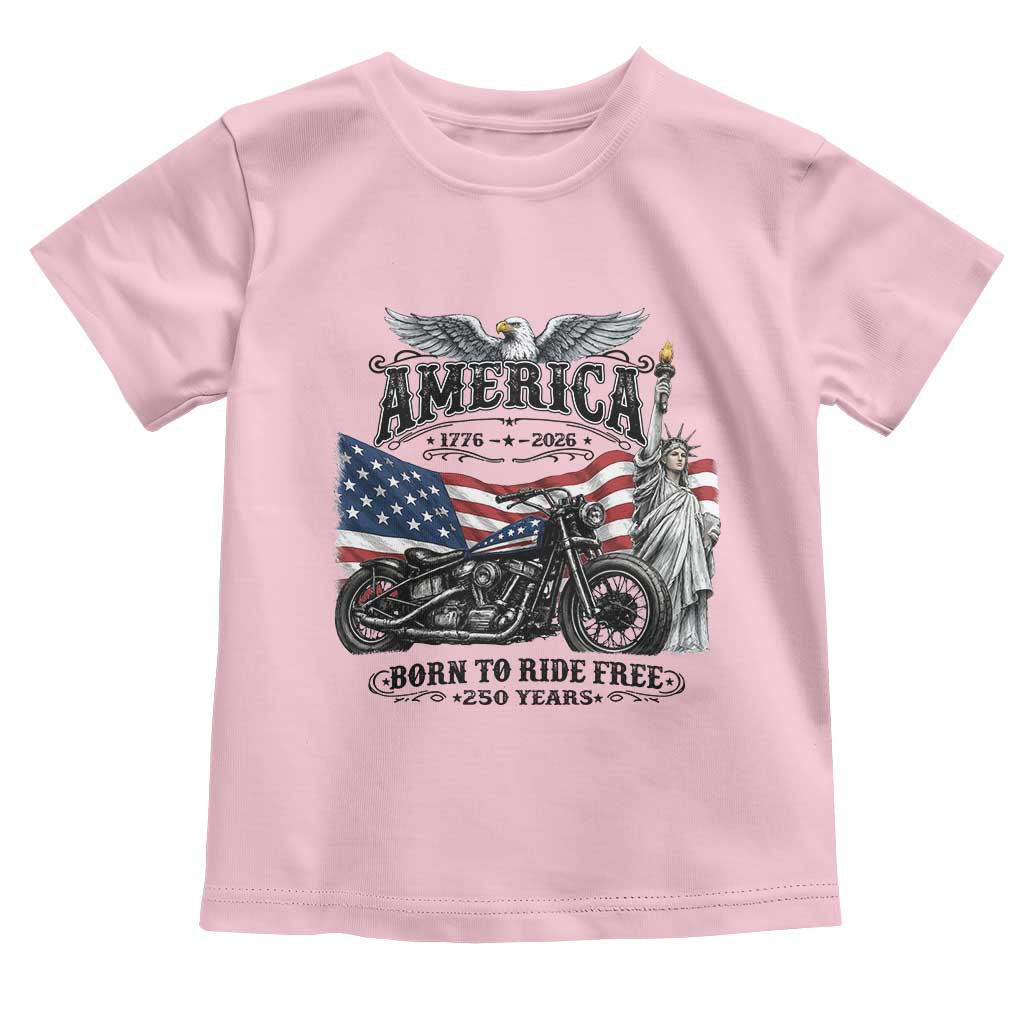 America Born to Ride Free 250 Years Biker Toddler T Shirt American Flag Chopper Motorcycle Statue of Liberty 1776 to 2026 Semiquincentennial