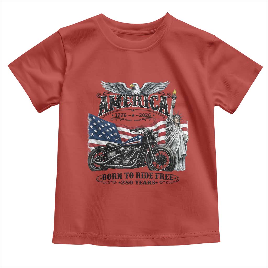 America Born to Ride Free 250 Years Biker Toddler T Shirt American Flag Chopper Motorcycle Statue of Liberty 1776 to 2026 Semiquincentennial
