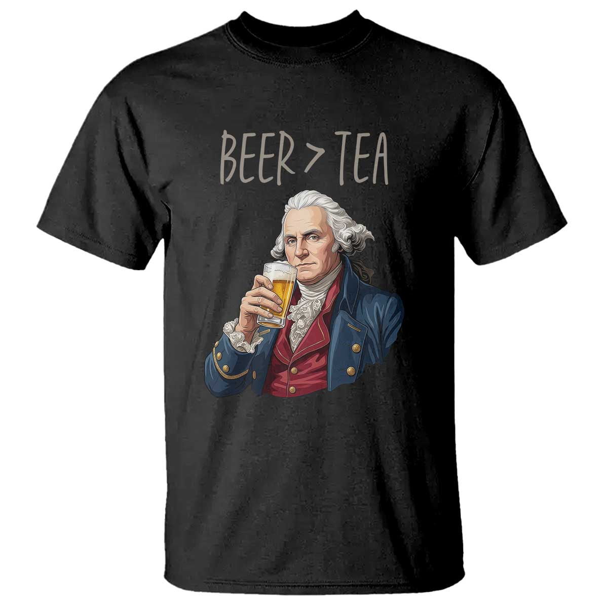 Beer Greater Than Tea Funny Founding Fathers T Shirt American History Drinking Boston Tea Party Sarcasm
