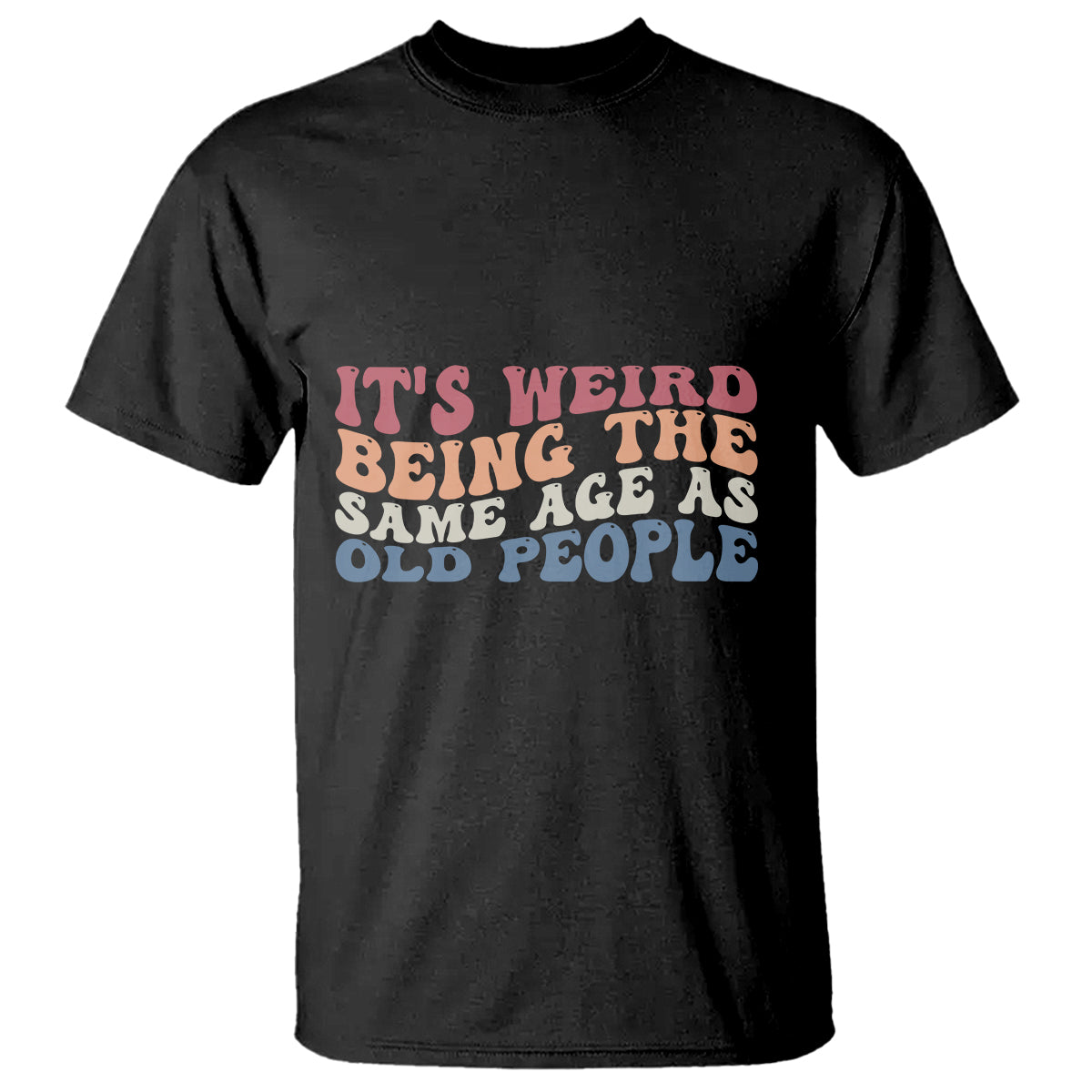 Funny Old People T Shirt It's Weird Being The Same Age As Old People Funny Retro - Wonder Print Shop