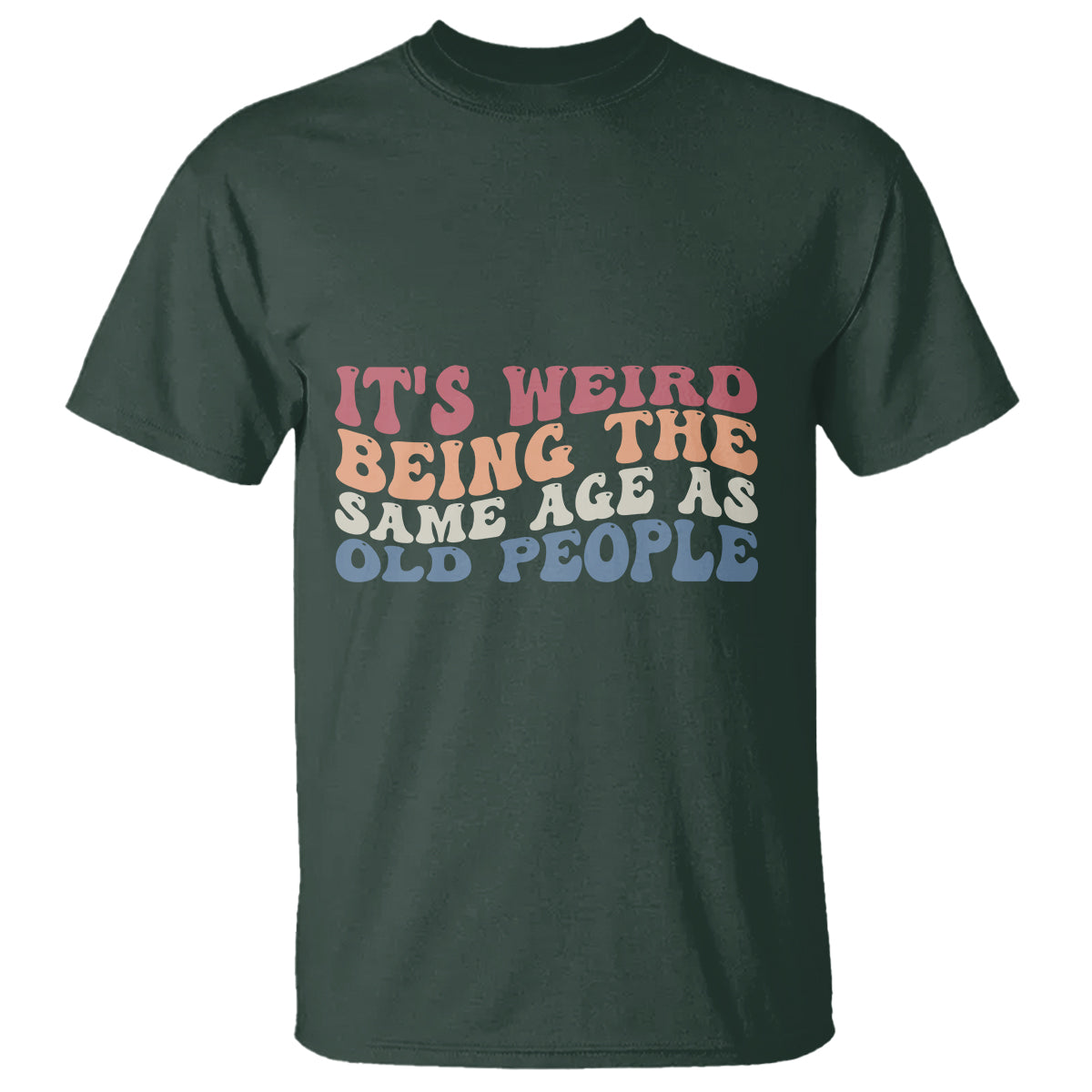 Funny Old People T Shirt It's Weird Being The Same Age As Old People Funny Retro - Wonder Print Shop