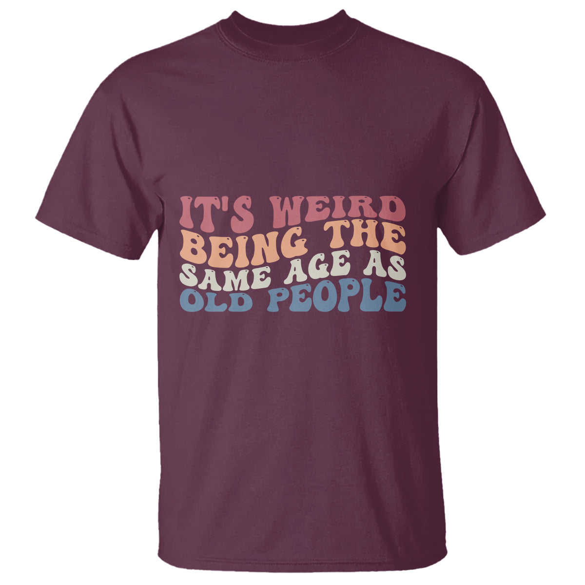 Funny Old People T Shirt It's Weird Being The Same Age As Old People Funny Retro - Wonder Print Shop