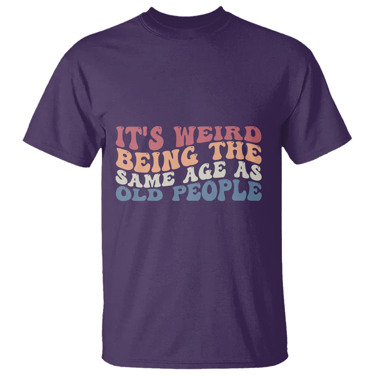 Funny Old People T Shirt It's Weird Being The Same Age As Old People Funny Retro - Wonder Print Shop
