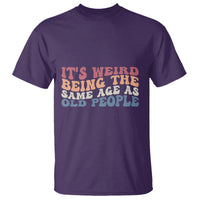 Funny Old People T Shirt It's Weird Being The Same Age As Old People Funny Retro - Wonder Print Shop