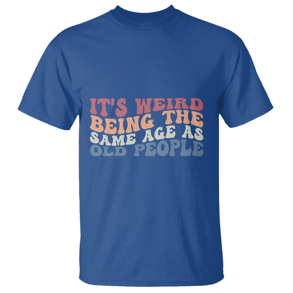 Funny Old People T Shirt It's Weird Being The Same Age As Old People Funny Retro - Wonder Print Shop