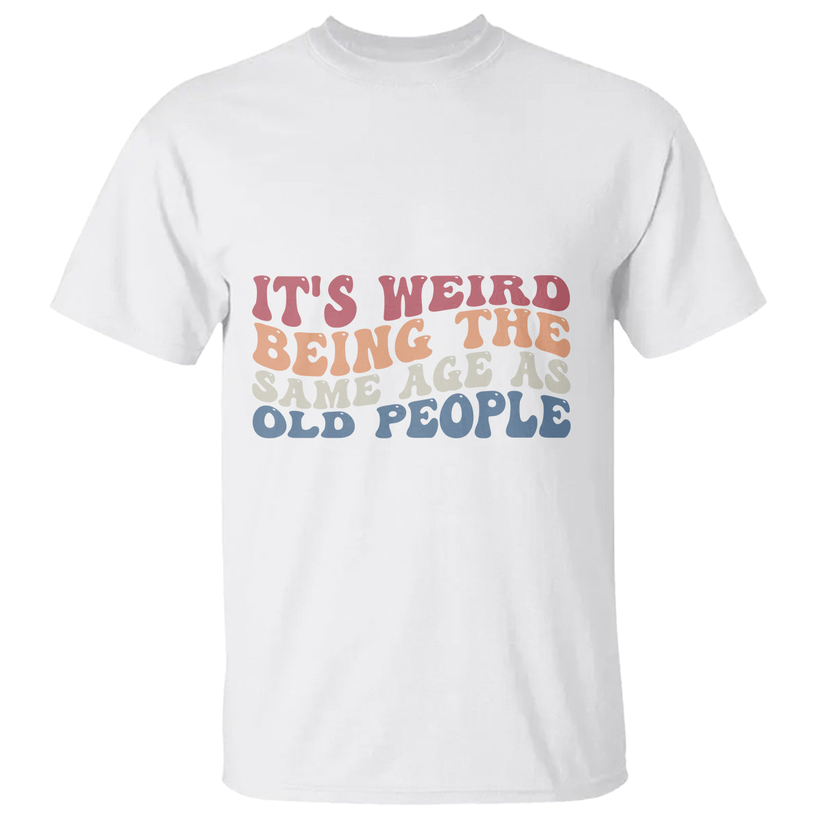 Funny Old People T Shirt It's Weird Being The Same Age As Old People Funny Retro - Wonder Print Shop