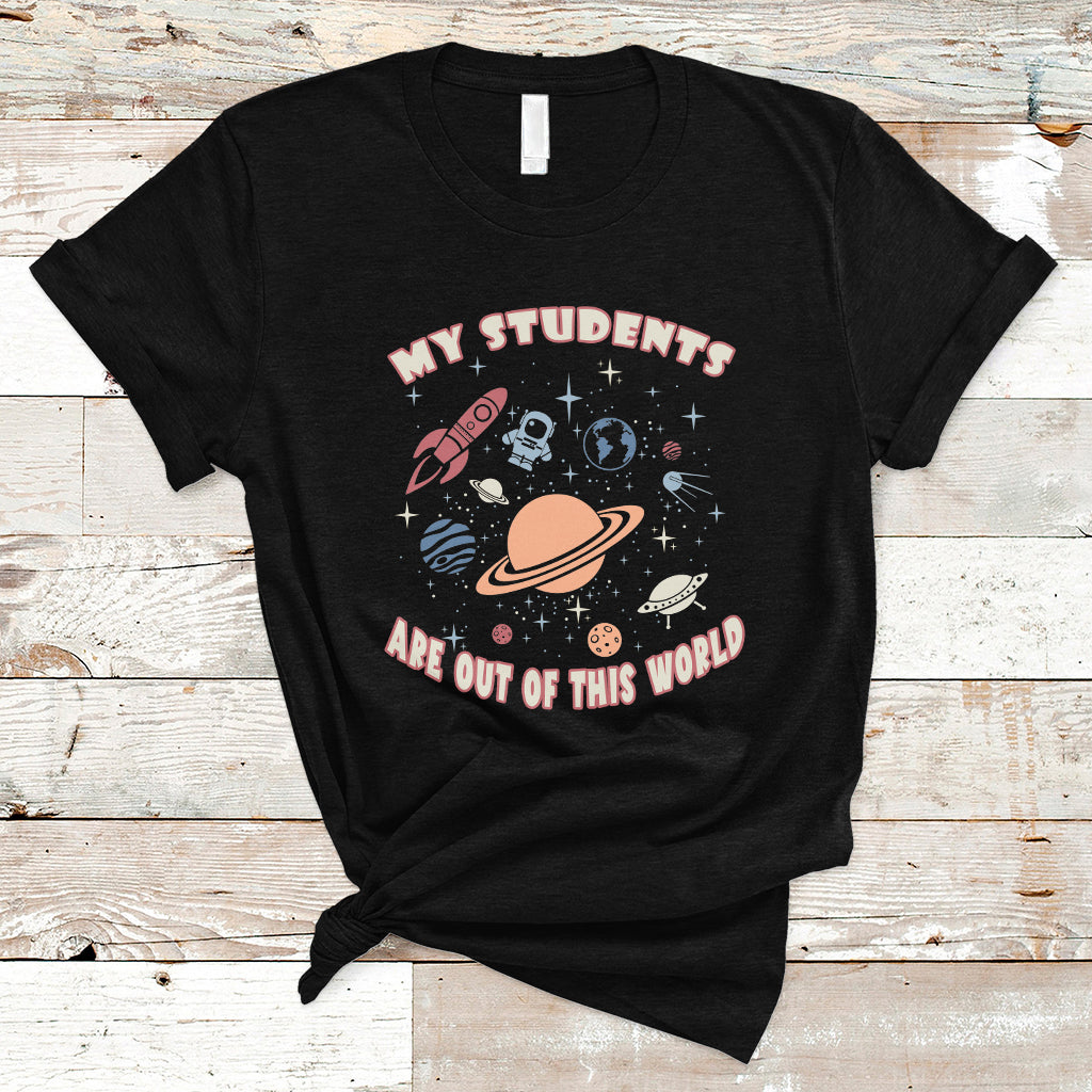 Teacher T Shirt My Students Are Out Of This World Space Astronaut Teacher T-Shirt, Back To School Shirt, Gift For Teacher, Teaching - Wonder Print Shop