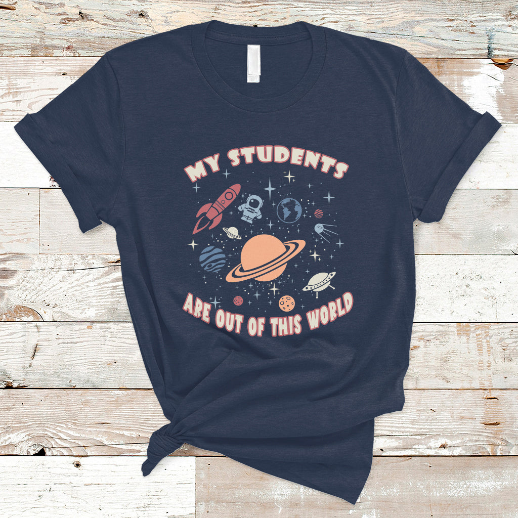 Teacher T Shirt My Students Are Out Of This World Space Astronaut Teacher T-Shirt, Back To School Shirt, Gift For Teacher, Teaching - Wonder Print Shop