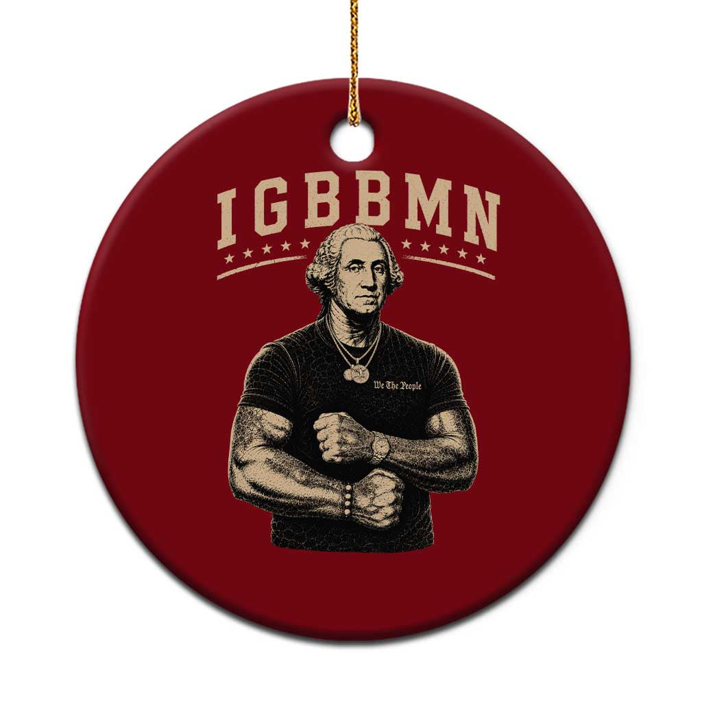 IGBBMN Buff George Washington Parody Ceramic Ornament It’s Gonna Be Bad Funny Ironic Patriotic Founding Father