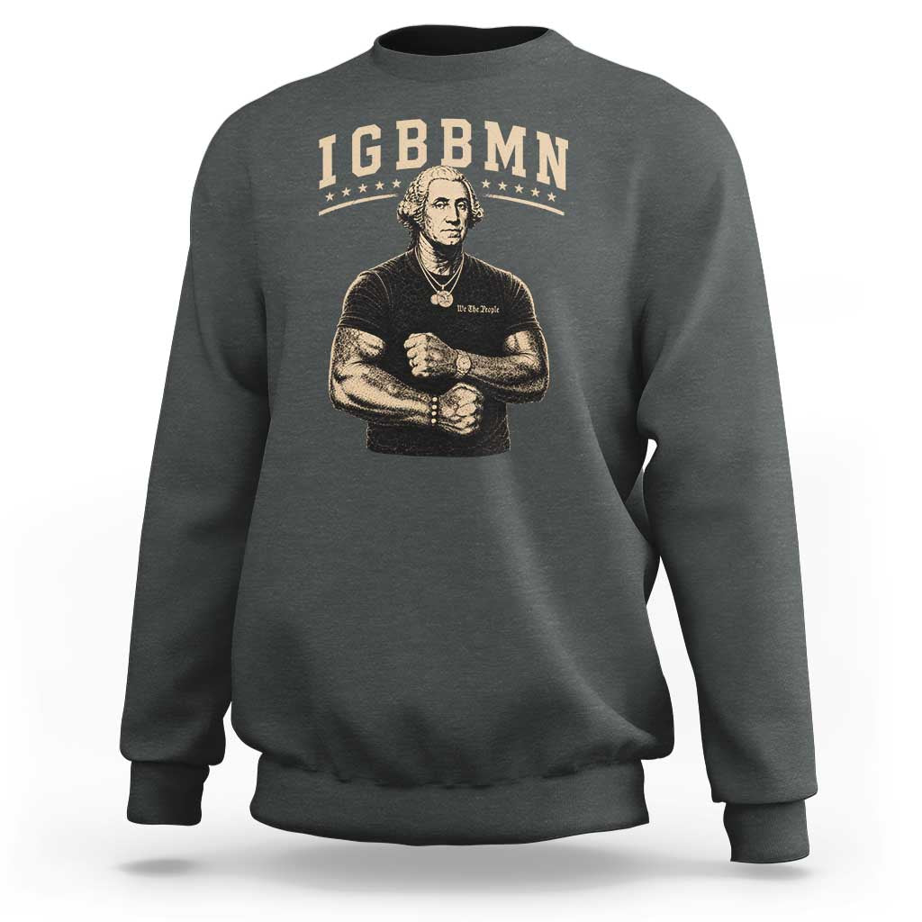 IGBBMN Buff George Washington Parody Sweatshirt It’s Gonna Be Bad Funny Ironic Patriotic Founding Father