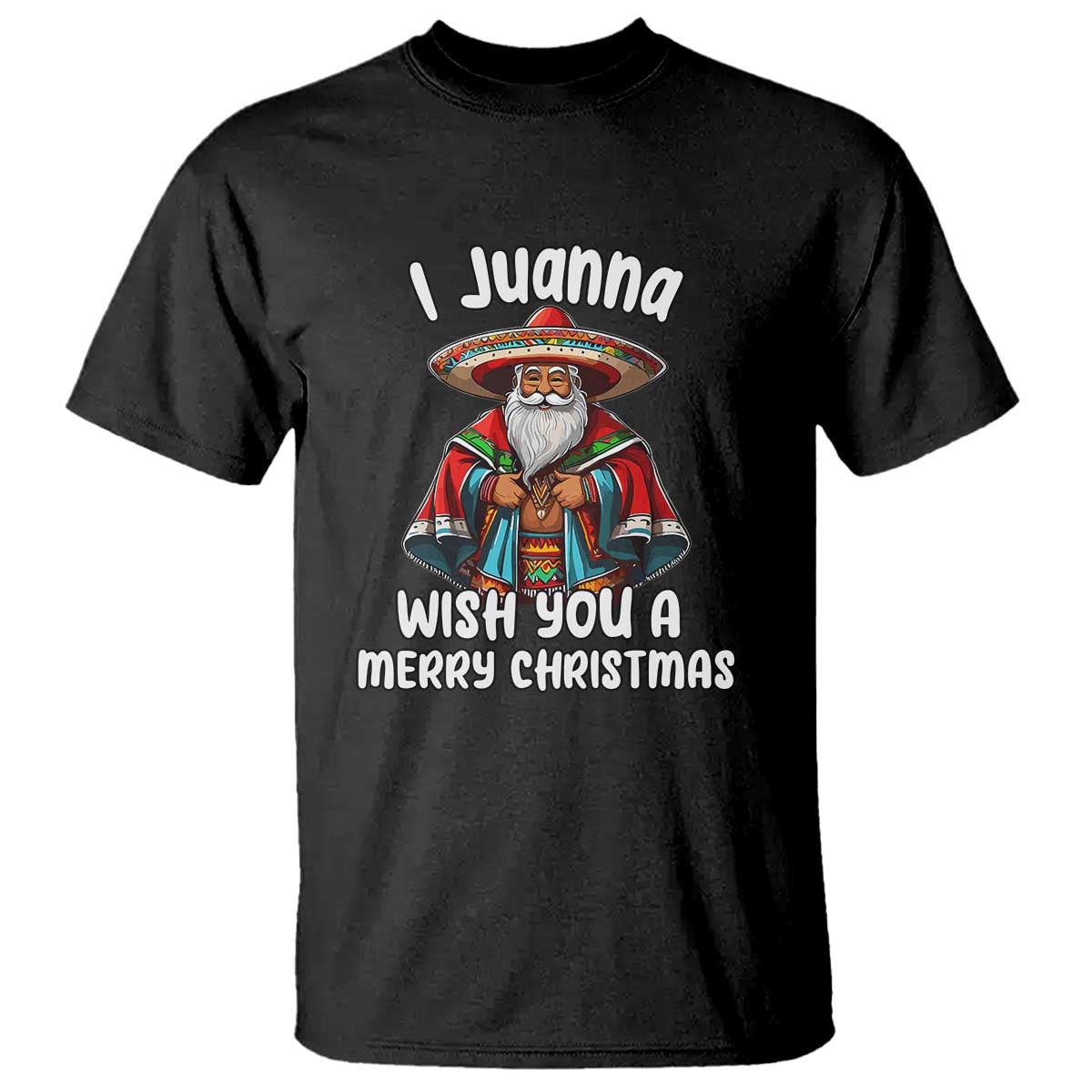 Mexican Santa Christmas T Shirt I Juanna Wish You A Merry Christmas Feliz Navidad Choco Claus - Wonder Print Shop