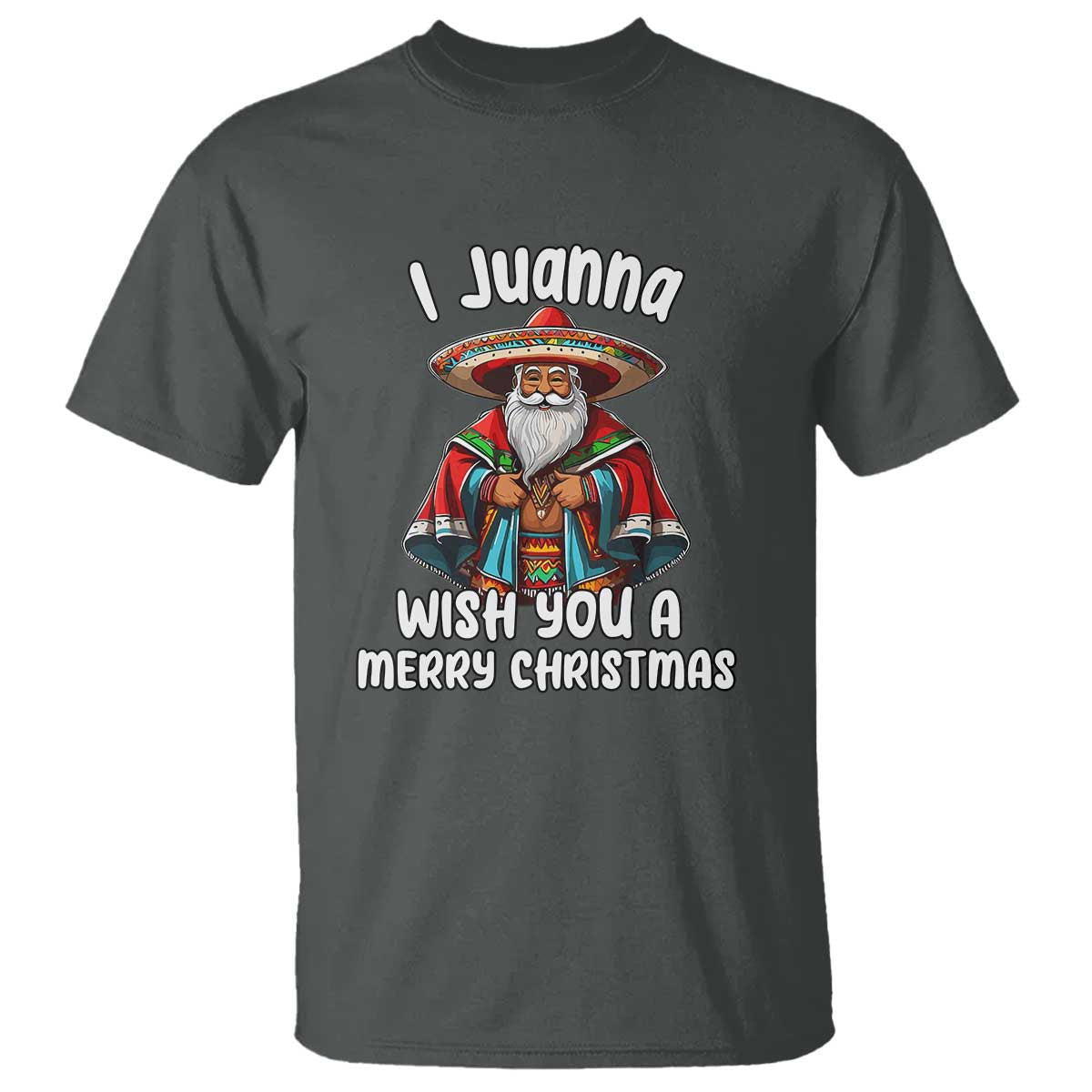 Mexican Santa Christmas T Shirt I Juanna Wish You A Merry Christmas Feliz Navidad Choco Claus - Wonder Print Shop