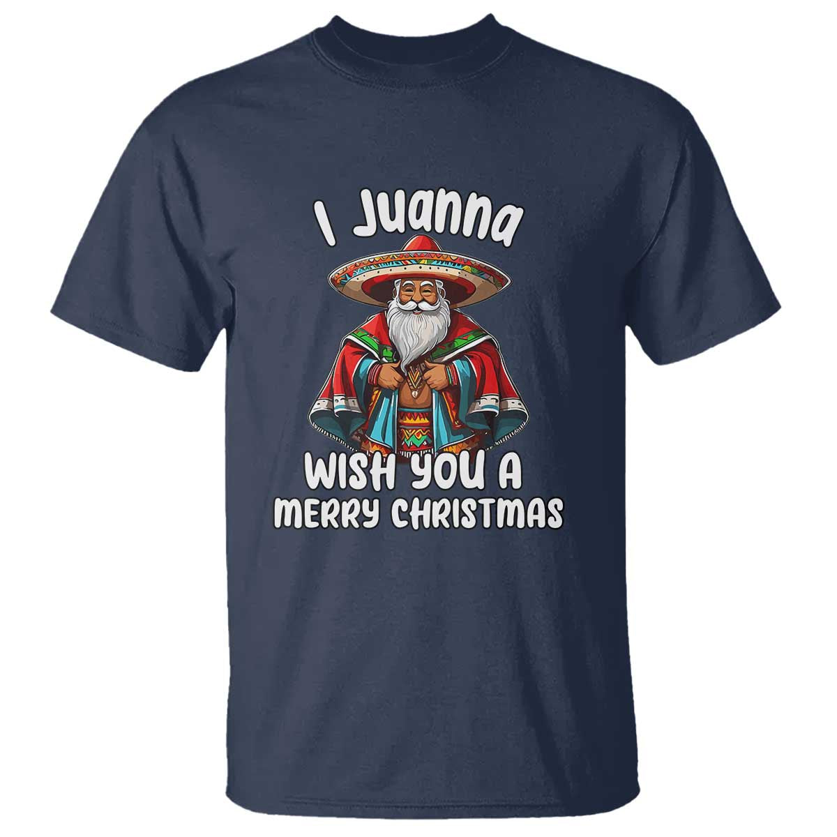 Mexican Santa Christmas T Shirt I Juanna Wish You A Merry Christmas Feliz Navidad Choco Claus - Wonder Print Shop