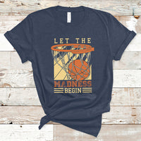 Let The Madness Begin Basketball Season Basketball Lovers T-Shirt - Wonder Print Shop