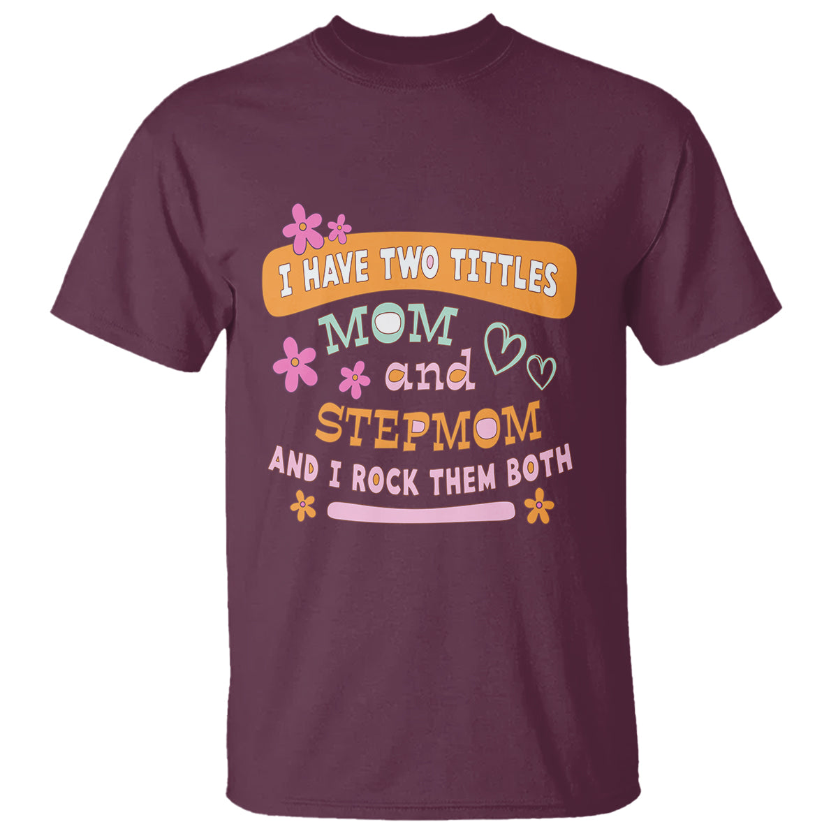 Funny Bonus Mom T Shirt I Have Two Titles Mom And Stepmom I Rock Them Both - Wonder Print Shop