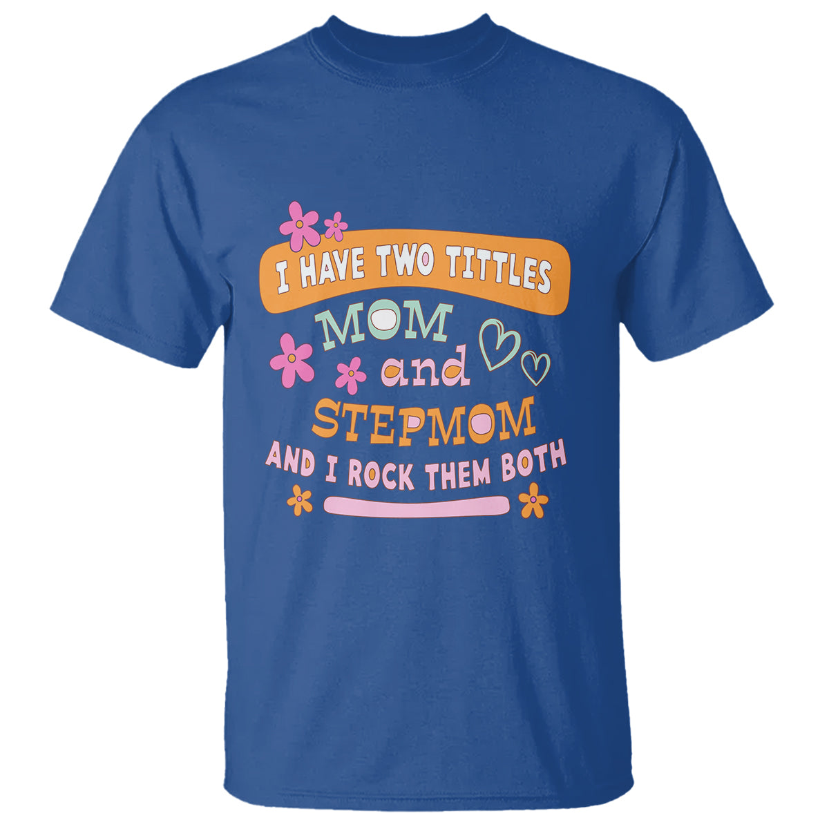 Funny Bonus Mom T Shirt I Have Two Titles Mom And Stepmom I Rock Them Both - Wonder Print Shop