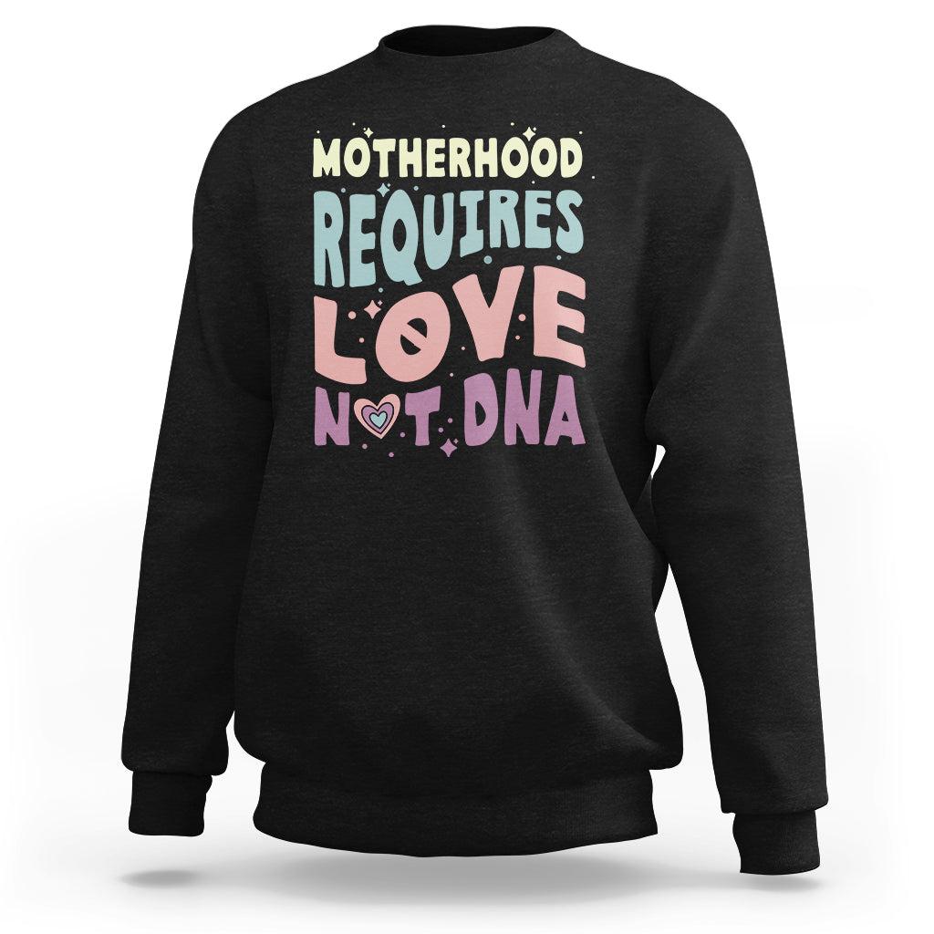Bonus Mom Sweatshirt Motherhood Requires Love Not DNA - Wonder Print Shop