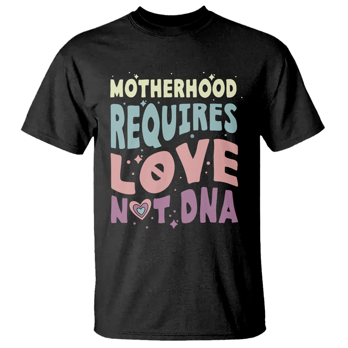 Bonus Mom T Shirt Motherhood Requires Love Not DNA - Wonder Print Shop