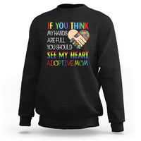 Adoptive Mom Sweatshirt If You Think My Hands Are Full You Should See My Heart Foster Mama - Wonder Print Shop