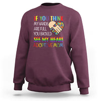 Adoptive Mom Sweatshirt If You Think My Hands Are Full You Should See My Heart Foster Mama - Wonder Print Shop