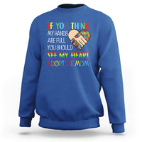Adoptive Mom Sweatshirt If You Think My Hands Are Full You Should See My Heart Foster Mama - Wonder Print Shop