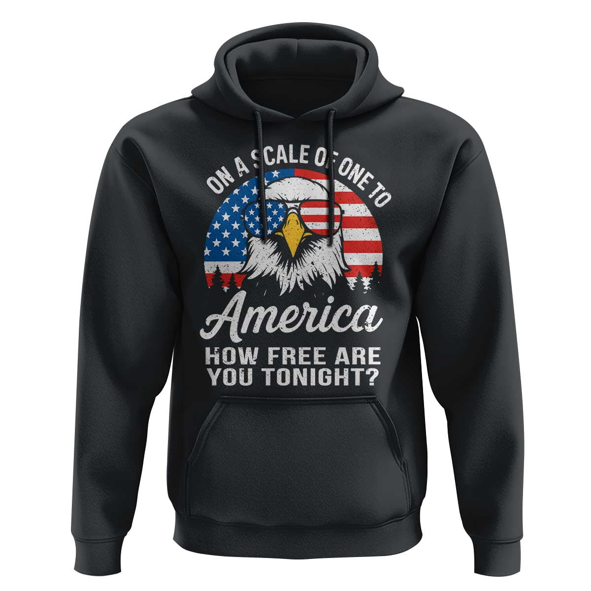 Patriotic Bald Eagle Hoodie On A Scale Of One To America How Free Are You Tonight