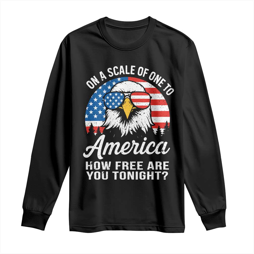 Patriotic Bald Eagle Long Sleeve Shirt On A Scale Of One To America How Free Are You Tonight