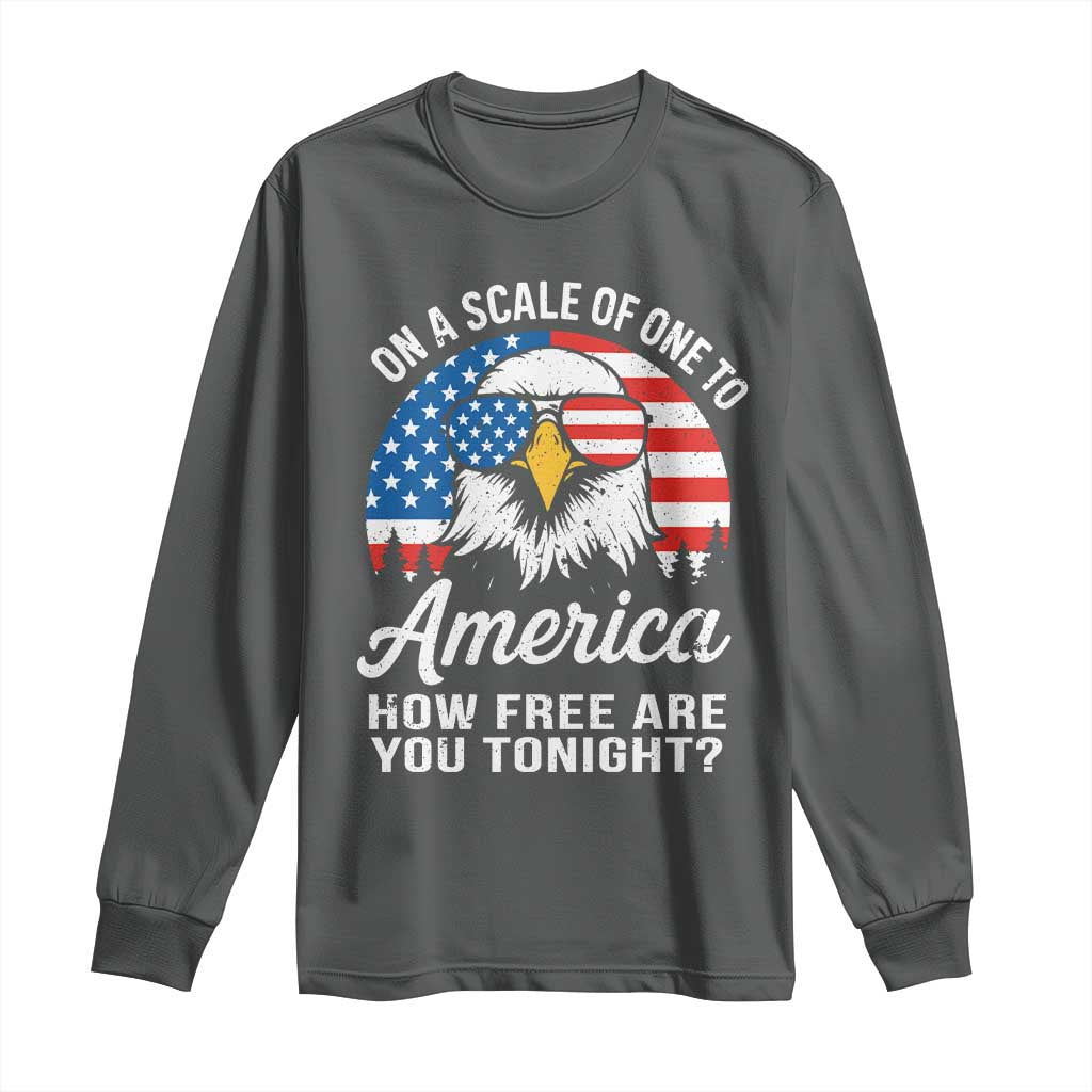 Patriotic Bald Eagle Long Sleeve Shirt On A Scale Of One To America How Free Are You Tonight