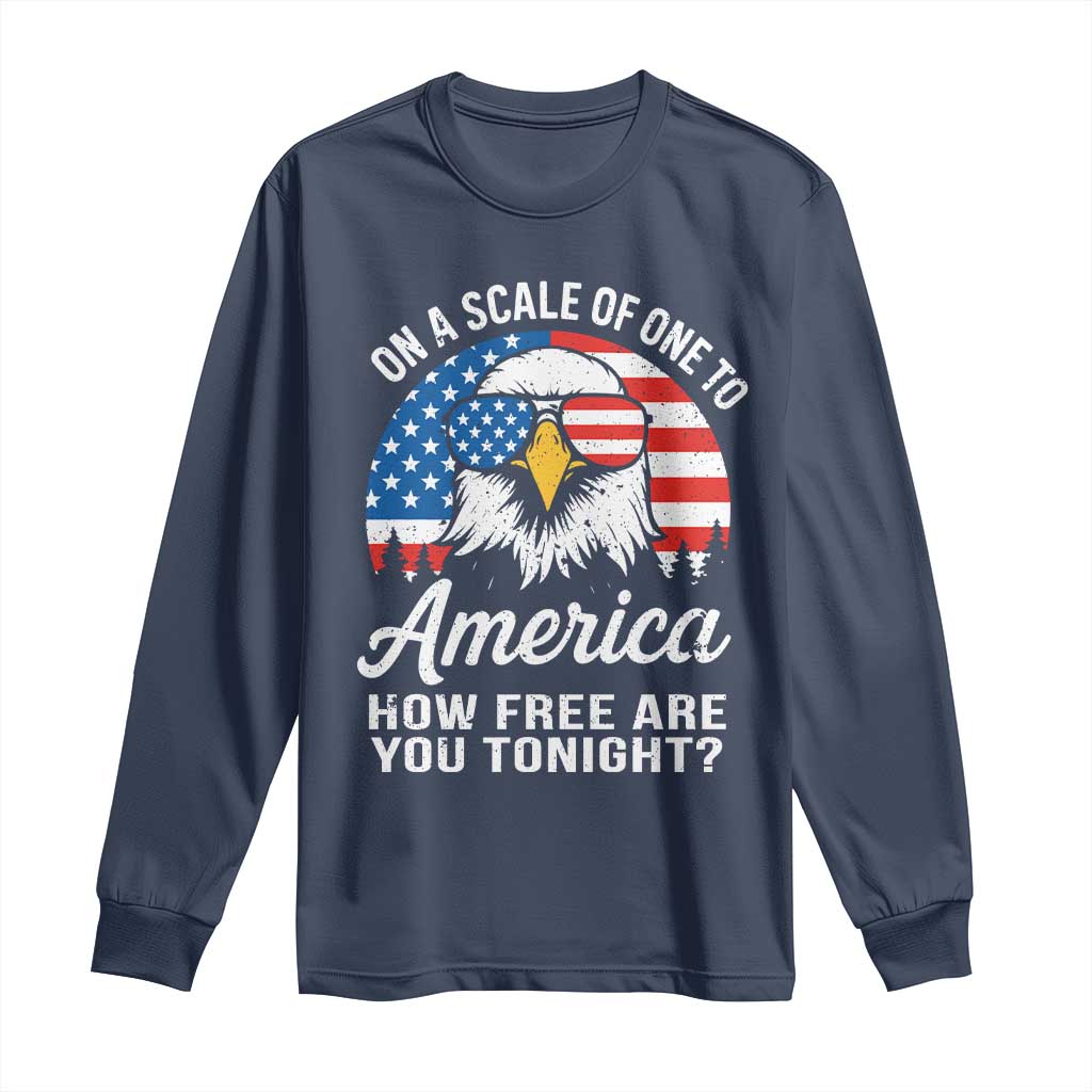 Patriotic Bald Eagle Long Sleeve Shirt On A Scale Of One To America How Free Are You Tonight