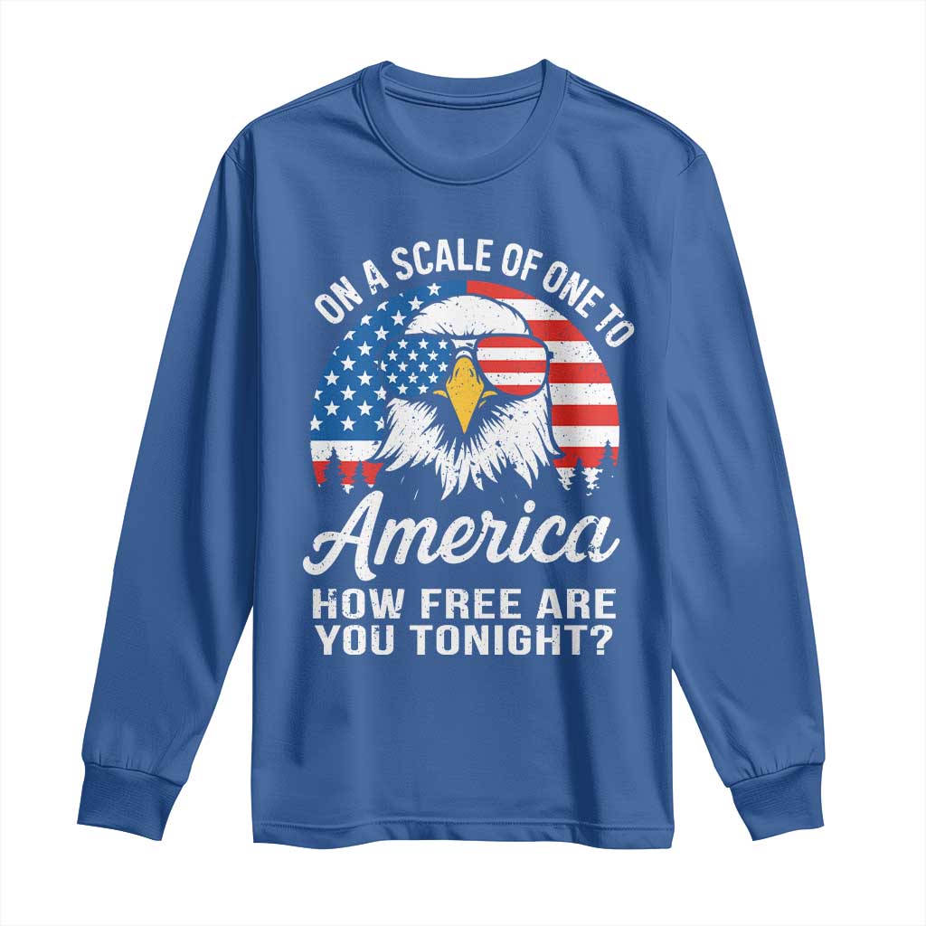 Patriotic Bald Eagle Long Sleeve Shirt On A Scale Of One To America How Free Are You Tonight