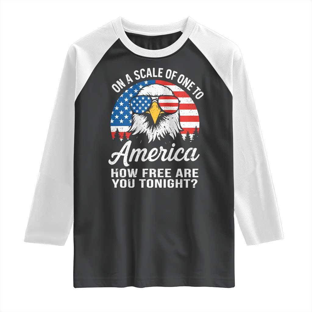 Patriotic Bald Eagle Raglan Shirt On A Scale Of One To America How Free Are You Tonight