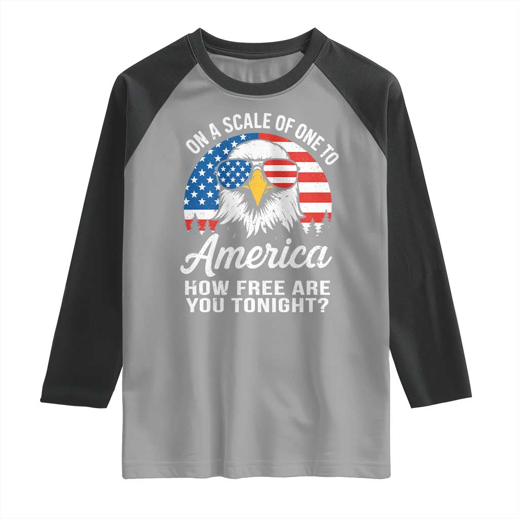 Patriotic Bald Eagle Raglan Shirt On A Scale Of One To America How Free Are You Tonight