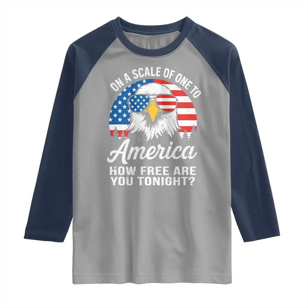 Patriotic Bald Eagle Raglan Shirt On A Scale Of One To America How Free Are You Tonight