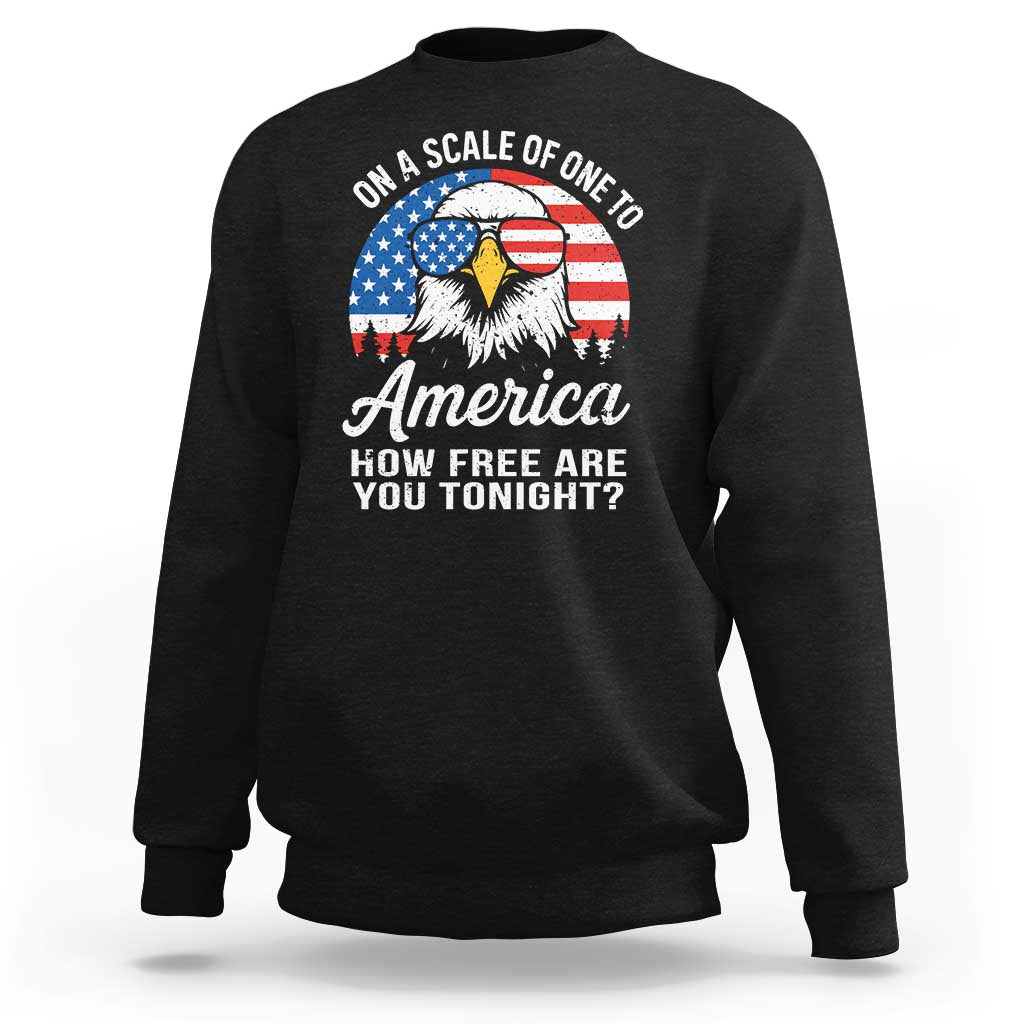 Patriotic Bald Eagle Sweatshirt On A Scale Of One To America How Free Are You Tonight