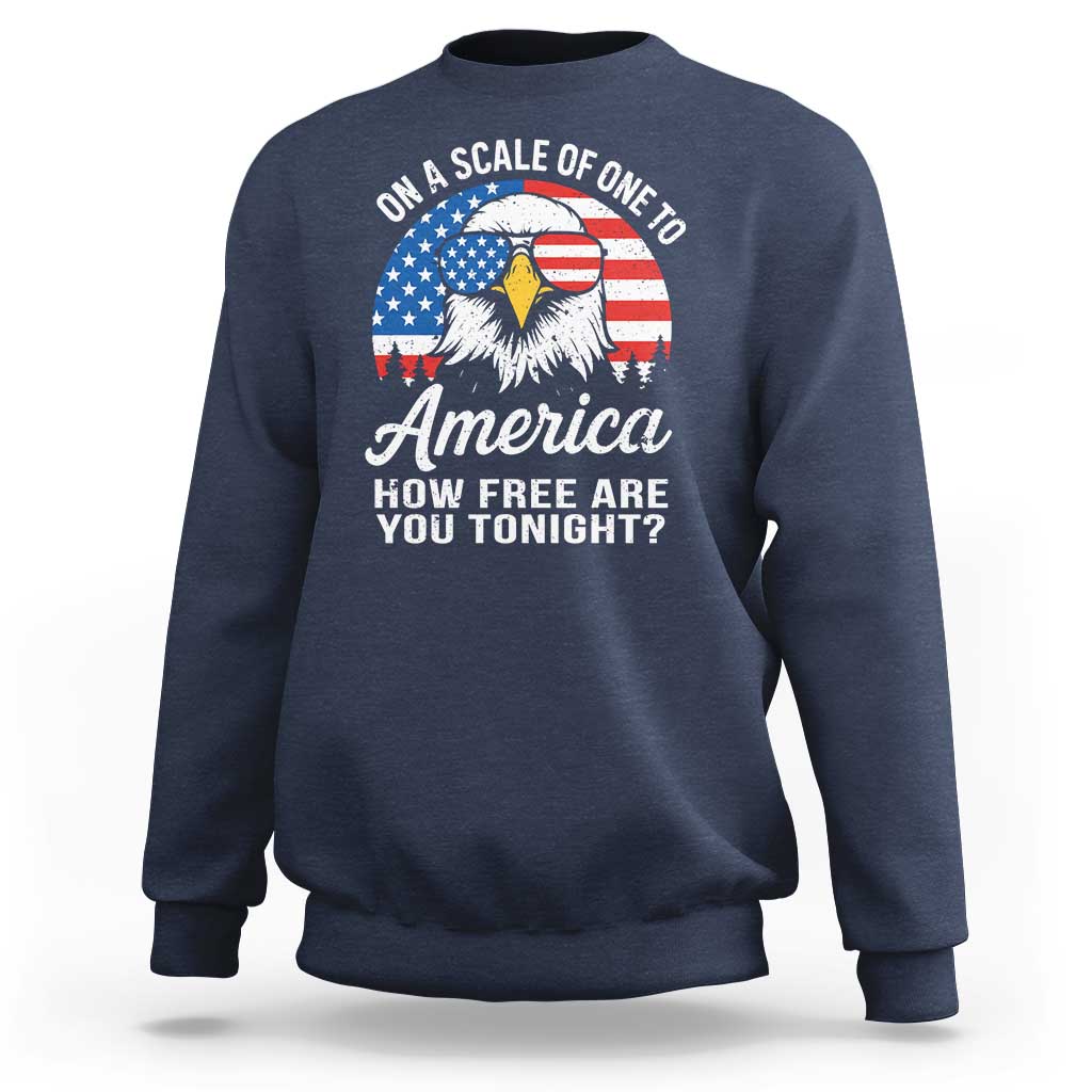 Patriotic Bald Eagle Sweatshirt On A Scale Of One To America How Free Are You Tonight