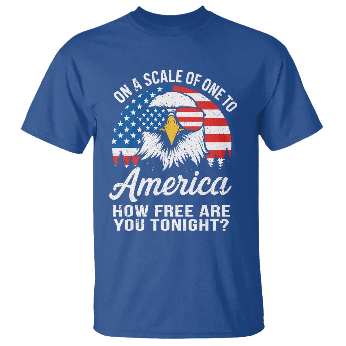 Patriotic Bald Eagle T Shirt On A Scale Of One To America How Free Are You Tonight