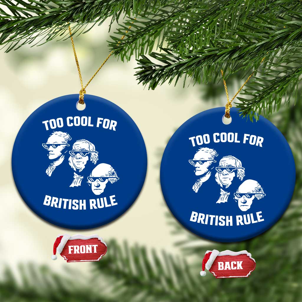 Too Cool for British Rule Founding Fathers Ceramic Ornament Funny Patriotic USA 4th of July - Wonder Print Shop