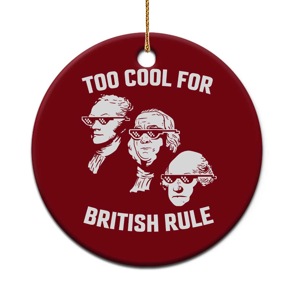 Too Cool for British Rule Founding Fathers Ceramic Ornament Funny Patriotic USA 4th of July - Wonder Print Shop