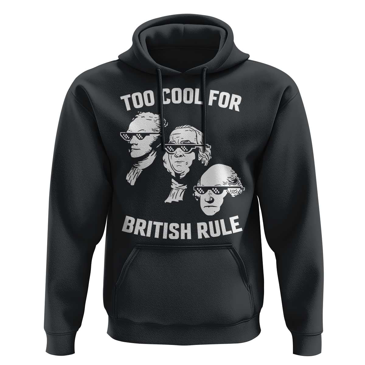 Too Cool for British Rule Founding Fathers Hoodie Funny Patriotic USA 4th of July