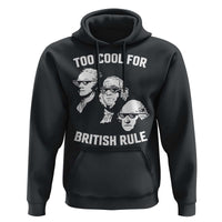 Too Cool for British Rule Founding Fathers Hoodie Funny Patriotic USA 4th of July