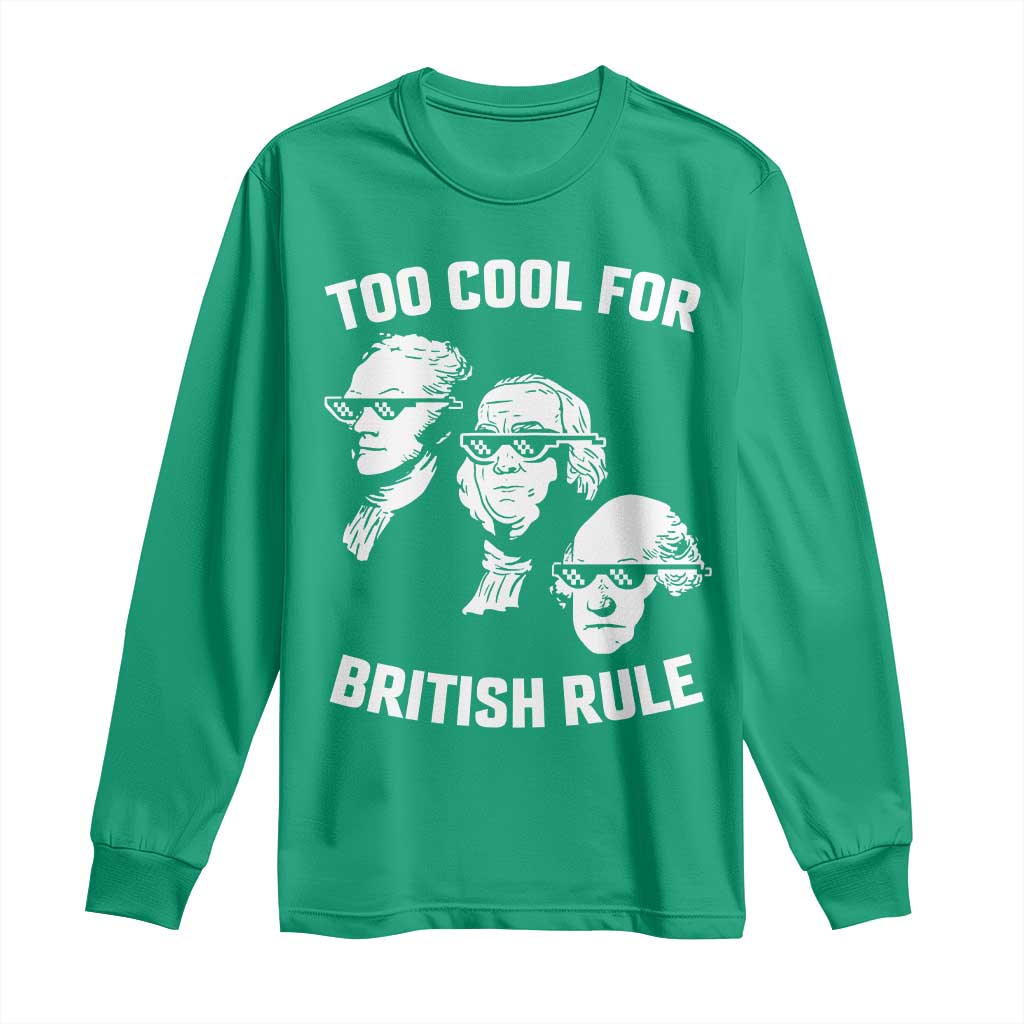 Too Cool for British Rule Founding Fathers Long Sleeve Shirt Funny Patriotic USA 4th of July