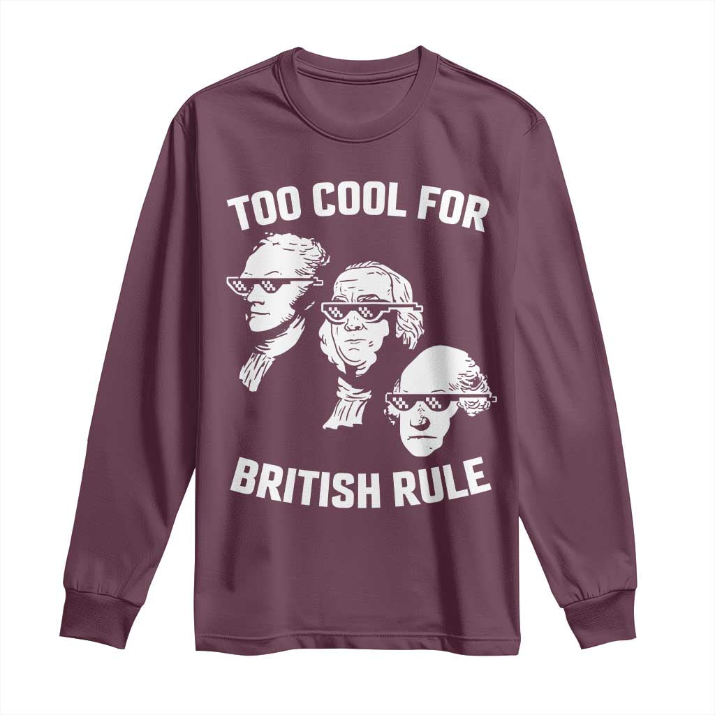 Too Cool for British Rule Founding Fathers Long Sleeve Shirt Funny Patriotic USA 4th of July