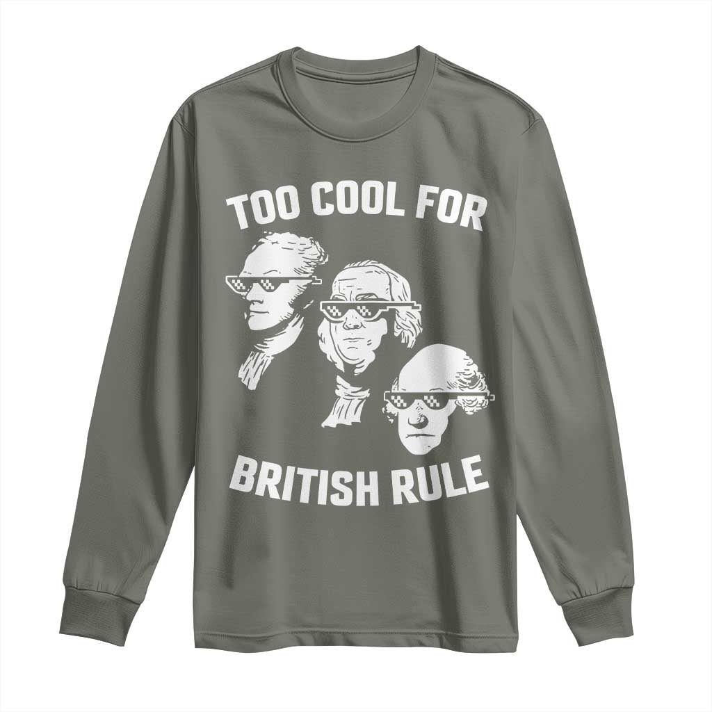 Too Cool for British Rule Founding Fathers Long Sleeve Shirt Funny Patriotic USA 4th of July
