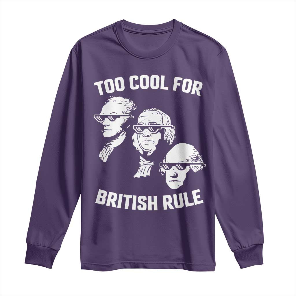 Too Cool for British Rule Founding Fathers Long Sleeve Shirt Funny Patriotic USA 4th of July