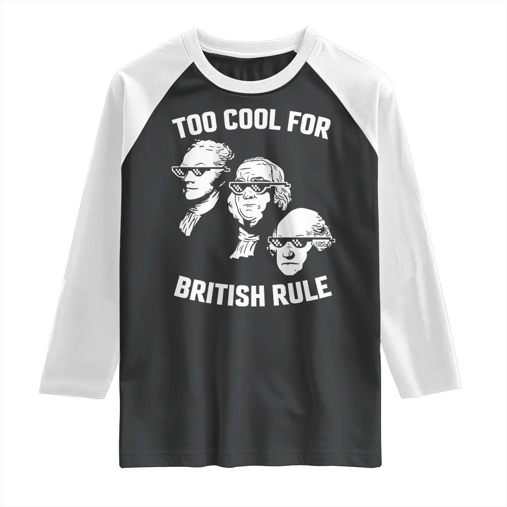 Too Cool for British Rule Founding Fathers Raglan Shirt Funny Patriotic USA 4th of July